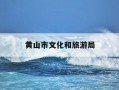 黄山市文化和旅游局-黄山市文化和旅游局领导班子