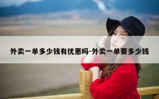 外卖一单多少钱有优惠吗-外卖一单要多少钱