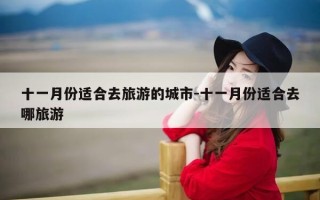 十一月份适合去旅游的城市-十一月份适合去哪旅游