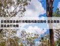 云南旅游自由行攻略路线最佳路线-去云南旅游自由行攻略
