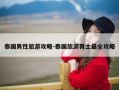 泰国男性旅游攻略-泰国旅游男士最全攻略