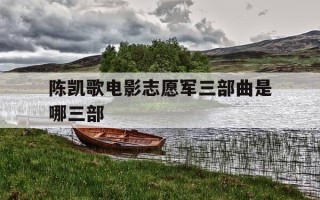 陈凯歌电影志愿军三部曲是哪三部-陈凯歌拍抗美援朝