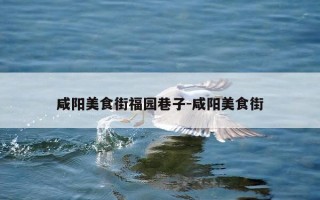 咸阳美食街福园巷子-咸阳美食街