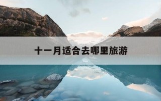 十一月适合去哪里旅游-11月最适合去哪里旅游的地方