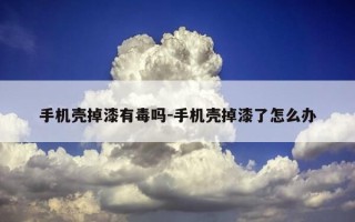 手机壳掉漆有毒吗-手机壳掉漆了怎么办