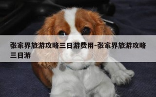 张家界旅游攻略三日游费用-张家界旅游攻略三日游
