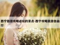 西宁旅游攻略必玩的景点-西宁攻略旅游自由行