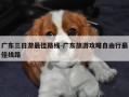 广东三日游最佳路线-广东旅游攻略自由行最佳线路