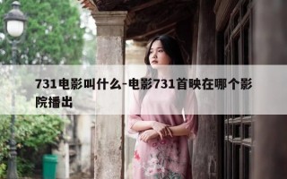 731电影叫什么-电影731首映在哪个影院播出