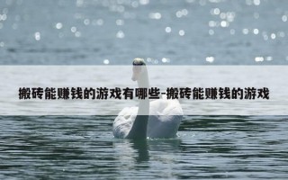 搬砖能赚钱的游戏有哪些-搬砖能赚钱的游戏