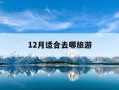 12月适合去哪旅游-12月比较适合去旅游的地方?