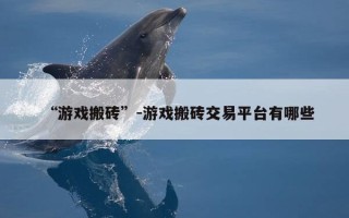 “游戏搬砖”-游戏搬砖交易平台有哪些