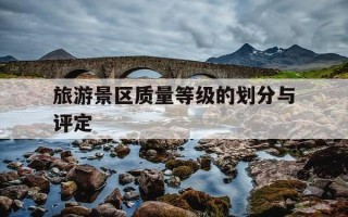 旅游景区质量等级的划分与评定-旅游景区质量等级评定的两种级别