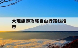 大理旅游攻略自由行路线推荐-大理三日游最佳方案