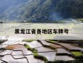 黑龙江省各地区车牌号-黑龙江省各地区车牌号字母