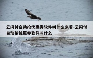 云闪付自动抢优惠券软件叫什么来着-云闪付自动抢优惠券软件叫什么