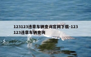 123123违章车辆查询官网下载-123123违章车辆查询
