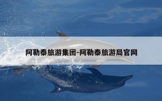 阿勒泰旅游集团-阿勒泰旅游局官网