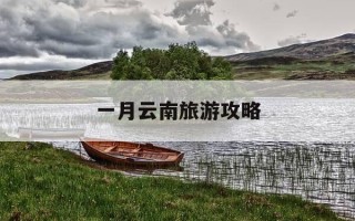一月云南旅游攻略-一月份云南旅游好吗