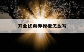 开业优惠券模板怎么写-新店开业优惠券