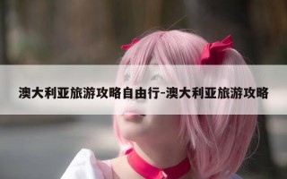 澳大利亚旅游攻略自由行-澳大利亚旅游攻略