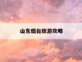 山东烟台旅游攻略-山东烟台旅游攻略三日游