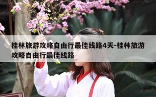 桂林旅游攻略自由行最佳线路4天-桂林旅游攻略自由行最佳线路