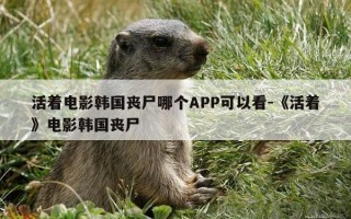 活着电影韩国丧尸哪个APP可以看-《活着》电影韩国丧尸