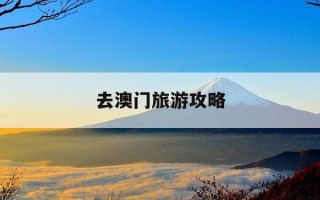 去澳门旅游攻略-澳门游玩攻略必去的景点