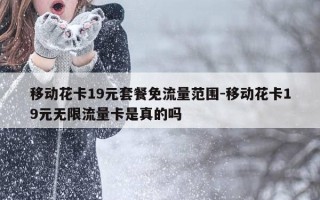 移动花卡19元套餐免流量范围-移动花卡19元无限流量卡是真的吗