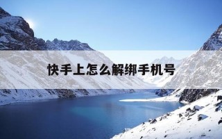 快手上怎么解绑手机号-怎样在快手上解绑手机号