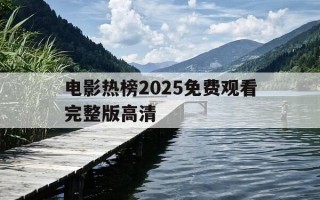 电影热榜2025免费观看完整版高清-热播电影最新
