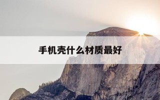 手机壳什么材质最好-苹果手机壳什么材质最好