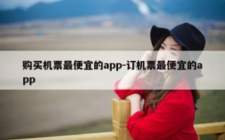 购买机票最便宜的app-订机票最便宜的app