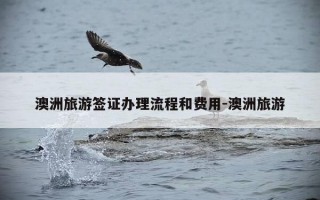 澳洲旅游签证办理流程和费用-澳洲旅游