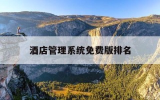 酒店管理系统免费版排名-十大酒店管理软件2018