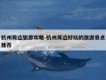 杭州周边旅游攻略-杭州周边好玩的旅游景点推荐
