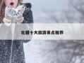北疆十大旅游景点推荐