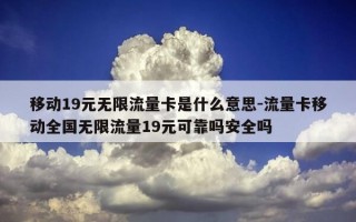 移动19元无限流量卡是什么意思-流量卡移动全国无限流量19元可靠吗安全吗