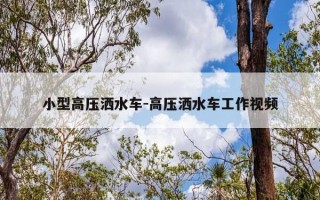 小型高压洒水车-高压洒水车工作视频
