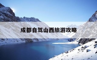 成都自驾山西旅游攻略-成都出发到山西自驾游