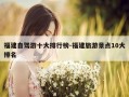 福建自驾游十大排行榜-福建旅游景点10大排名