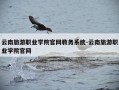 云南旅游职业学院官网教务系统-云南旅游职业学院官网