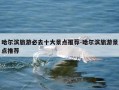 哈尔滨旅游必去十大景点推荐-哈尔滨旅游景点推荐