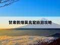 甘肃敦煌莫高窟旅游攻略-甘肃敦煌莫高窟门票官网
