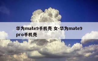 华为mate9手机壳 女-华为mate9pro手机壳