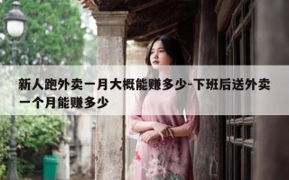 新人跑外卖一月大概能赚多少-下班后送外卖一个月能赚多少