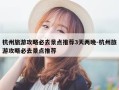 杭州旅游攻略必去景点推荐3天两晚-杭州旅游攻略必去景点推荐