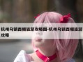 杭州乌镇西栅旅游攻略图-杭州乌镇西栅旅游攻略