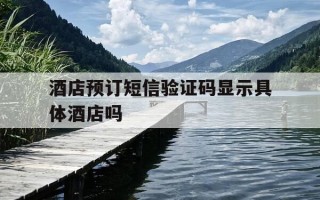 酒店预订短信验证码显示具体酒店吗-酒店验证码什么意思